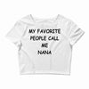 my favorite people call me nana Crop Top