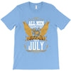 All Men Are Created Equal But Only The Best Are Born In July T-Shirt