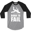 born to fail failer depp ungl&uuml;ck fun funny failure 3/4 Sleeve Shirt