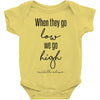when they go low we go high Baby Bodysuit