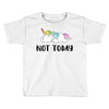 Unicorn Says Not Today Toddler T-shirt