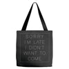Sorry Im Late I Didnt Want To Come Tote Bags