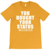 you bought your status T-Shirt