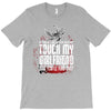 Life After Death Touch My Girlfriend And Find Out T-Shirt