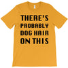 there's probably dog hair on this T-Shirt