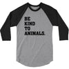 Be Kind To Animals 3/4 Sleeve Shirt