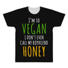 i'm so vegan i don't even call my boyfriend honey All Over Men's T-shirt