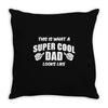 This Is What A Super Cool Dad Looks Like Throw Pillow