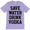 save water drink vodka T-Shirt