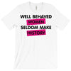 well behaved women seldom make history T-Shirt