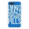 i'm not crazy cause i take the right pills iPhone 7 Plus Case
