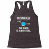 technically, the glass is always full Racerback Tank