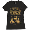 I Don't Need Therapy Just to Do Painting Ladies Fitted T-Shirt