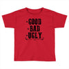 The Bad Ugly Good Toddler T-shirt