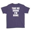 take me drunk i'm home Youth Tee