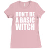 don&rsquo;t be a basic witch Ladies Fitted T-Shirt