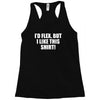 i'd flex but i like this shirt Racerback Tank