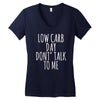 low carb day don't talk to me Women's V-Neck T-Shirt
