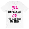 Yes I Am Pregnant No You Can't Touch My Belly T-Shirt