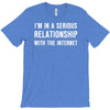 i'm in a serious relationship with the internet T-Shirt