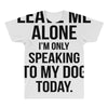 Leave Me Alone I Am Only Speaking To My Dog Today All Over Men's T-shirt