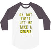 okay but first let me take a selfie 3/4 Sleeve Shirt