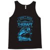 I Dont Need Therapy Need Fishing Tank Top