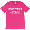 mommy doesn't get drunk T-Shirt