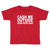cash me outside (2) Toddler T-shirt