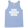 good morning vodka Tank Top