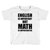 english is important but math is importanter Toddler T-shirt