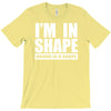 i'm in shape, round is in shape T-Shirt