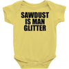 sawdust is man glitter Baby Onesie