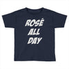 rose' all day Toddler T-shirt