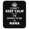 i cant keep calm because i am going to be a Nana Mousepad