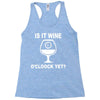is it wine oclock yet Racerback Tank