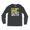 if it ain't broke i'll fix it Long Sleeve Shirts