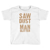 saw dust is man glitter Toddler T-shirt