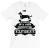 I Am Dachshund Actually In A Very Commited Relationship T-Shirt