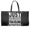 Just One More Traveling I Promise Weekender Totes