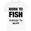 born to fish forced to work Ladies Fitted T-Shirt