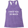 i hate you so much Racerback Tank