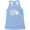if dad can't fix it nobody can Racerback Tank