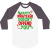 happy whatever doesn't offend you 3/4 Sleeve Shirt