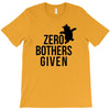 zero bothers given T-Shirt