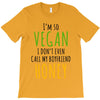 i'm so vegan i don't even call my boyfriend honey T-Shirt