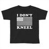 I Dont Kneel Toddler T-shirt