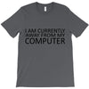 i am currently away from my computer T-Shirt
