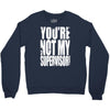 you're not my supervisor Crewneck Sweatshirt