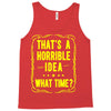 that's a horrible idea what time Tank Top